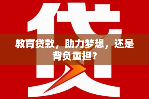 开阳教育贷款，助力梦想，还是背负重担？