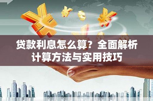 开阳贷款利息怎么算？全面解析计算方法与实用技巧