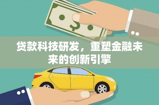 开阳贷款科技研发，重塑金融未来的创新引擎