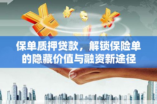 开阳保单质押贷款，解锁保险单的隐藏价值与融资新途径