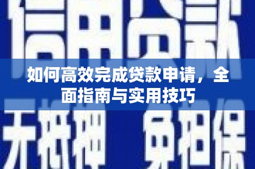 开阳如何高效完成贷款申请，全面指南与实用技巧