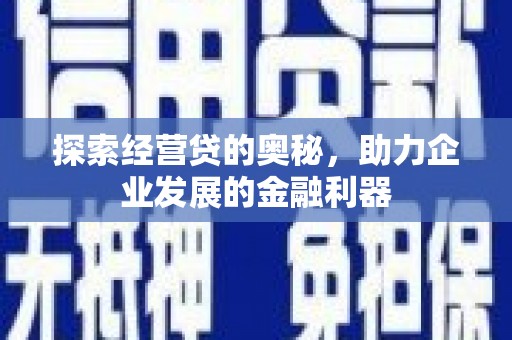 开阳探索经营贷的奥秘，助力企业发展的金融利器