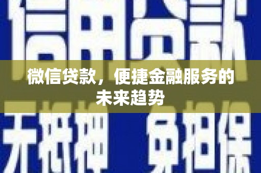 开阳微信贷款，便捷金融服务的未来趋势