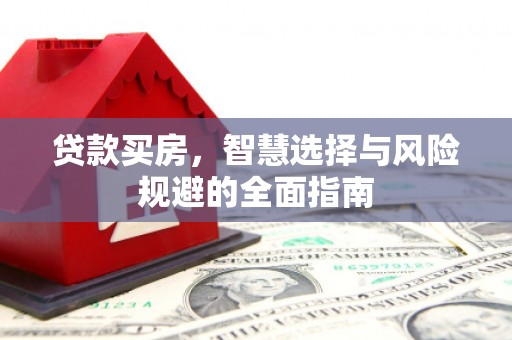 开阳贷款买房，智慧选择与风险规避的全面指南