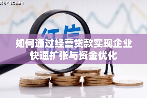 开阳如何通过经营贷款实现企业快速扩张与资金优化