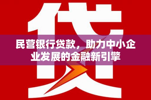 开阳民营银行贷款，助力中小企业发展的金融新引擎
