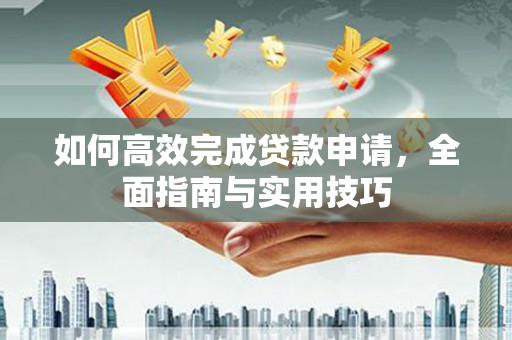 开阳如何高效完成贷款申请，全面指南与实用技巧