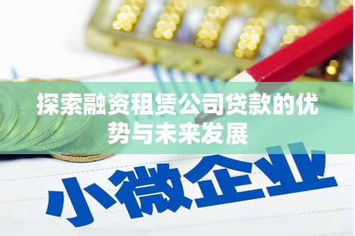 开阳探索融资租赁公司贷款的优势与未来发展
