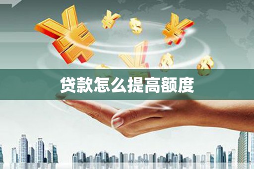 开阳贷款怎么提高额度