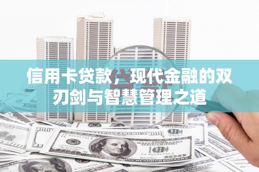 开阳信用卡贷款，现代金融的双刃剑与智慧管理之道