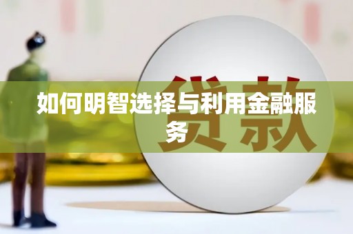 开阳如何明智选择与利用金融服务