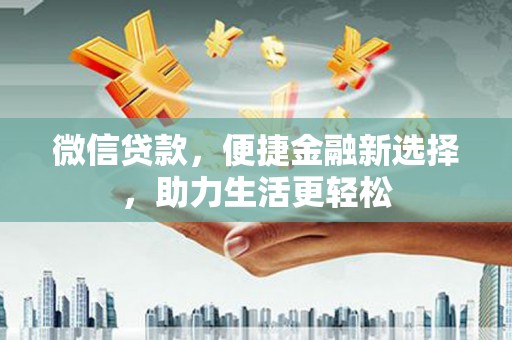 开阳微信贷款，便捷金融新选择，助力生活更轻松