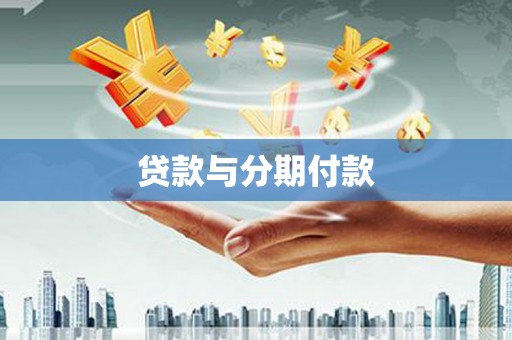 开阳贷款与分期付款