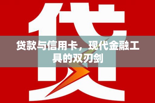 开阳贷款与信用卡，现代金融工具的双刃剑