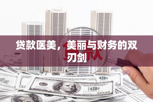 开阳贷款医美，美丽与财务的双刃剑