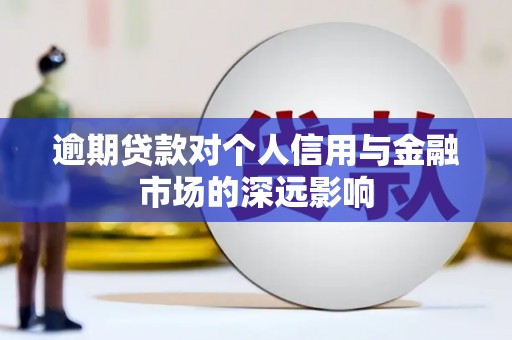 开阳逾期贷款对个人信用与金融市场的深远影响