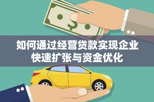 开阳如何通过经营贷款实现企业快速扩张与资金优化