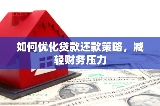 开阳如何优化贷款还款策略，减轻财务压力