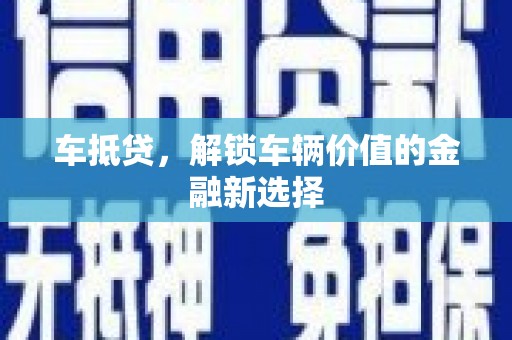 开阳车抵贷，解锁车辆价值的金融新选择