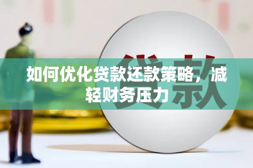 开阳如何优化贷款还款策略，减轻财务压力