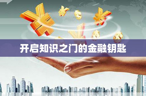 开阳开启知识之门的金融钥匙