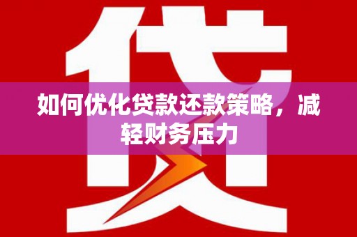 开阳如何优化贷款还款策略，减轻财务压力