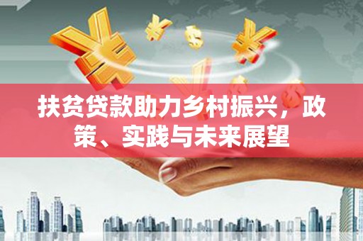 开阳扶贫贷款助力乡村振兴，政策、实践与未来展望