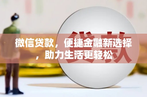 开阳微信贷款，便捷金融新选择，助力生活更轻松