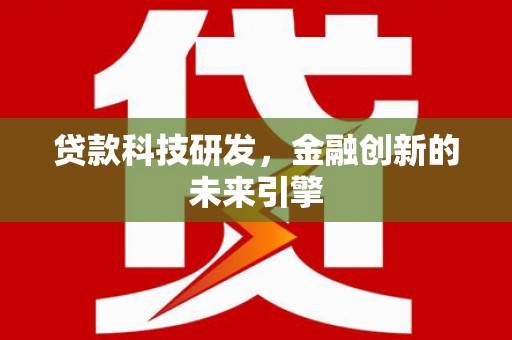 开阳贷款科技研发，金融创新的未来引擎