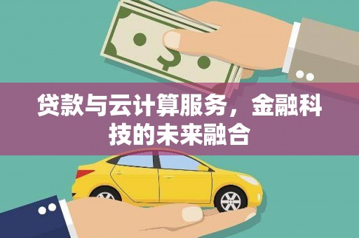 开阳贷款与云计算服务，金融科技的未来融合