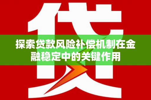 开阳探索贷款风险补偿机制在金融稳定中的关键作用