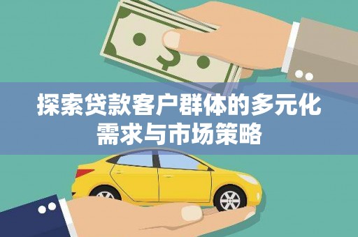 开阳探索贷款客户群体的多元化需求与市场策略