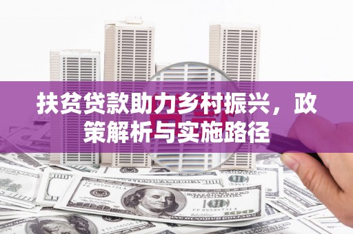 开阳扶贫贷款助力乡村振兴，政策解析与实施路径