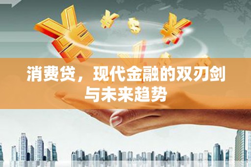 开阳消费贷，现代金融的双刃剑与未来趋势