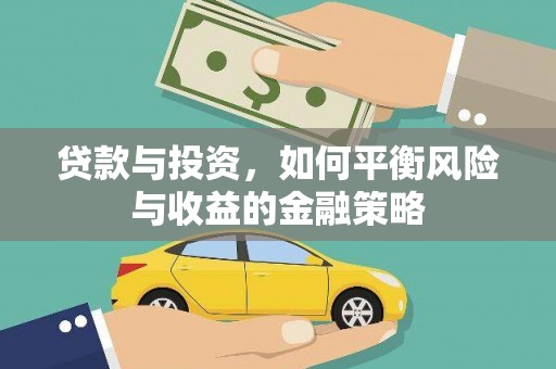 开阳贷款与投资，如何平衡风险与收益的金融策略