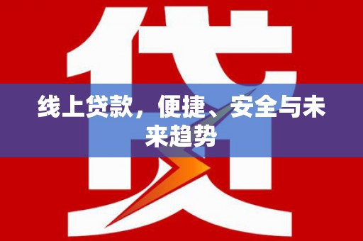 开阳线上贷款，便捷、安全与未来趋势