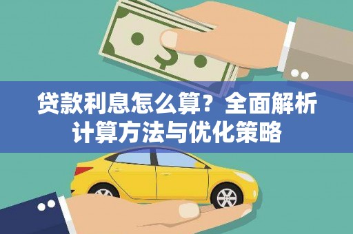 开阳贷款利息怎么算？全面解析计算方法与优化策略