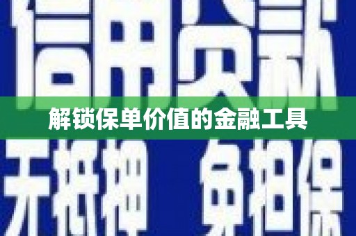 开阳解锁保单价值的金融工具